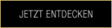 JETZT ENTDECKEN